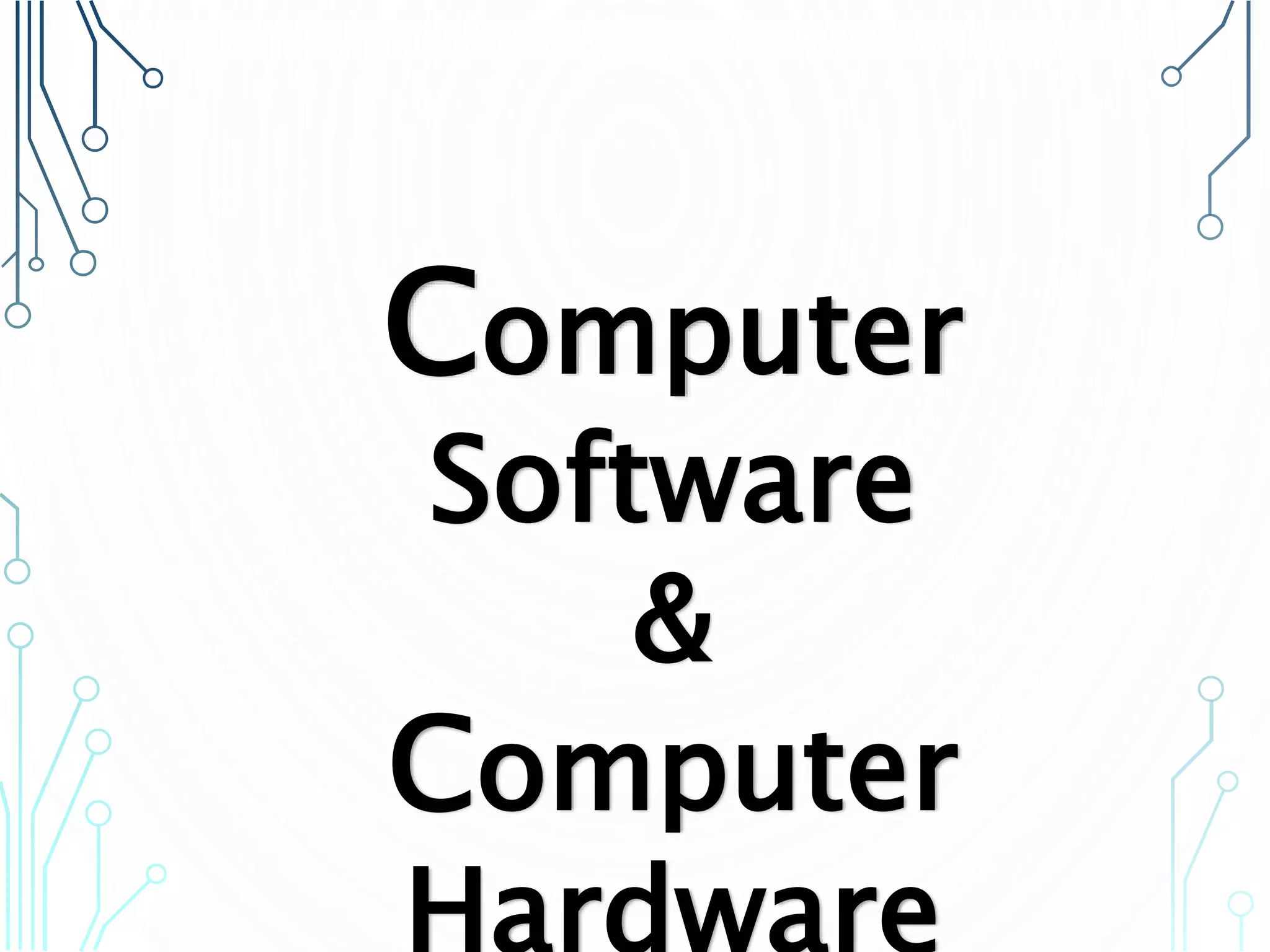 Computer
Software
&
Computer
Hardware
 