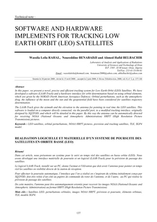 Technical note :

SOFTWARE AND HARDWARE
IMPLEMENTS FOR TRACKING LOW
EARTH ORBIT (LEO) SATELLITES
Wassila Leila RAHAL, Noureddine BENABADJI and Ahmed Hafid BELBACHIR
Laboratory of Analysis and Applications of Radiations
University of Sciences and Technology of Oran
B.P. 1505 , El M’nouar, Oran, Algeria
Tel/Fax: 213-41-53-04-61
Email : wassilaleila@hotmail.com, benanour2000@yahoo.com, ahbelbachir@yahoo.com
Soumis le 24 janvier 2008 ; révisé le 15 avril 2008 ; accepté le 2 juin 2008, © Revue Télédétection, 2008, vol. 8, n° 2, p. 137-146

Abstract
In this paper, we present a novel, precise and efficient tracking system for Low Earth Orbit (LEO) Satellites. We have
developed a software (LAAR-Track) and a hardware interface for orbit determination based on using orbital elements,
which are given by the NORAD (North American Aerospace Defence). Orbital perturbations, such as the atmospheric
drag, the influence of the moon and the sun and the geopotential field have been considered for satellites trajectory
determination.
The LAAR-Track gives the azimuth and the elevation to the antenna for pointing in real time the LEO satellites. This
software is loaded on a computer directly connected, via the parallel port, to a modified tracking interface, originally
designed by XQ2FOD, and which will be detailed in this paper. By this way the antenna can be automatically directed
for receiving NOAA (National Oceanic and Atmospheric Administration) HRPT (High Resolution Picture
Transmission) pictures.
Keywords : LEO satellites, orbital perturbations, NOAA HRPT pictures, prevision and tracking satellites, TLE, SGP4
model.

REALISATION LOGICIELLE ET MATERIELLE D’UN SYSTEME DE POURSUITE DES
SATELLITES EN ORBITE BASSE (LEO)
Résumé
Dans cet article, nous présentons un système pour le suivi en temps réel des satellites en basse orbite (LEO). Nous
avons développé une interface matérielle de poursuite et un logiciel (LAAR-Track) pour la prévision de passage des
satellites.
Le logiciel LAAR-Track, installé sur un PC, donne l'azimut et l'élévation que doit avoir l’antenne pour pointer en temps
réel les satellites en visibilité directe de la station de réception.
Pour effectuer la poursuite automatique, l’interface que l’on a réalisé en s’inspirant du schéma initialement conçu par
XQ2FOD, doit être reliée d’un côté au pupitre de commande du rotor de l’antenne, et de l’autre, au PC qui réalise la
prévision de passage des satellites.
De cette manière, l'antenne peut être automatiquement orientée pour recevoir les images NOAA (National Oceanic and
Atmospheric Administration) au format HRPT (High Resolution Picture Transmission).
Mots clés : Satellites LEO, perturbations orbitales, images NOAA HRPT, prévision et poursuite, éléments orbitaux,
TLE, modèle SGP4.

137

 