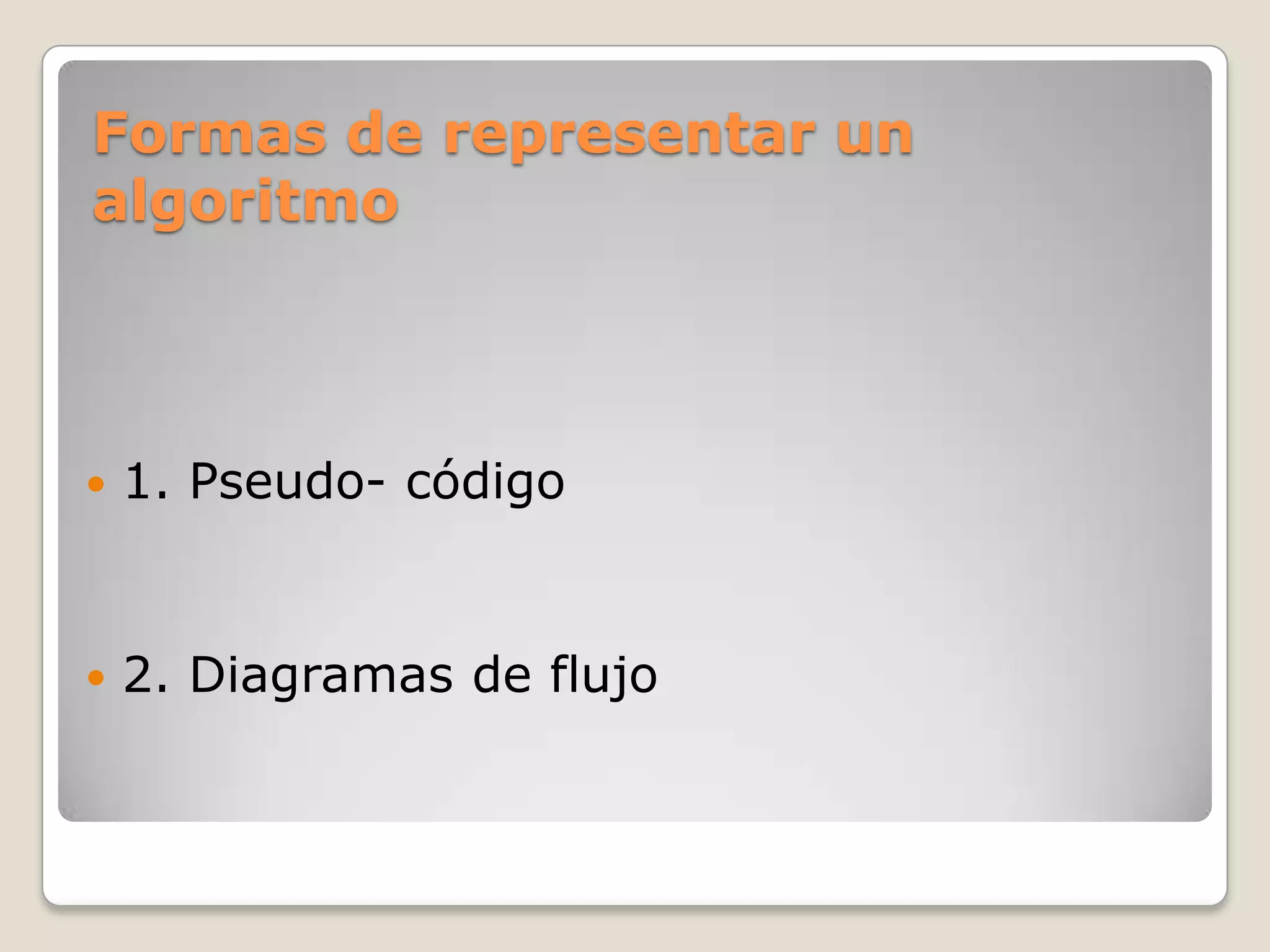 Formas de representar un algoritmo1. Pseudo- código2. Diagramas de flujo