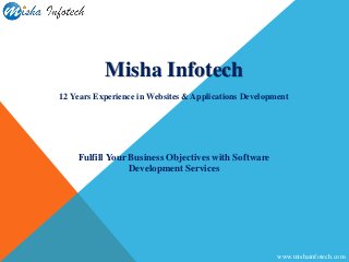 Fulfill Your Business Objectives with Software
Development Services
Misha Infotech
12 Years Experience in Websites & Applications Development
www.mishainfotech.com
 