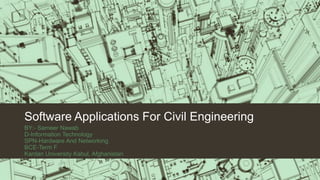 Software Applications For Civil Engineering
BY:- Sameer Nawab
D-Information Technology
SPN-Hardware And Networking
BCE-Term F
Kardan University Kabul, Afghanistan
 