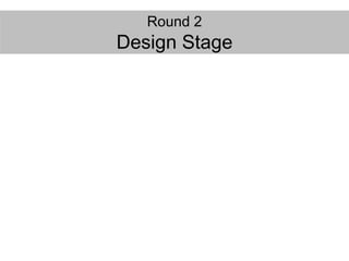 Round 2
Design Stage
 