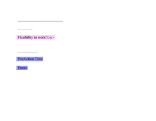 Flexibility in workflow -
Production Time
Errors
 