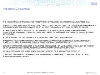 Important Disclaimers



THE INFORMATION CONTAINED IN THIS PRESENTATION IS PROVIDED FOR INFORMATIONAL PURPOSES ONLY.

WHILST EFFORTS WERE MADE TO VERIFY THE COMPLETENESS AND ACCURACY OF THE INFORMATION CONTAINED
IN THIS PRESENTATION, IT IS PROVIDED “AS IS”, WITHOUT WARRANTY OF ANY KIND, EXPRESS OR IMPLIED.

ALL PERFORMANCE DATA INCLUDED IN THIS PRESENTATION HAVE BEEN GATHERED IN A CONTROLLED
ENVIRONMENT. YOUR OWN TEST RESULTS MAY VARY BASED ON HARDWARE, SOFTWARE OR INFRASTRUCTURE
DIFFERENCES.

ALL DATA INCLUDED IN THIS PRESENTATION ARE MEANT TO BE USED ONLY AS A GUIDE.

IN ADDITION, THE INFORMATION CONTAINED IN THIS PRESENTATION IS BASED ON IBM’S CURRENT PRODUCT
PLANS AND STRATEGY, WHICH ARE SUBJECT TO CHANGE BY IBM, WITHOUT NOTICE.

IBM AND ITS AFFILIATED COMPANIES SHALL NOT BE RESPONSIBLE FOR ANY DAMAGES ARISING OUT OF THE USE
OF, OR OTHERWISE RELATED TO, THIS PRESENTATION OR ANY OTHER DOCUMENTATION.

NOTHING CONTAINED IN THIS PRESENTATION IS INTENDED TO, OR SHALL HAVE THE EFFECT OF:

- CREATING ANY WARRANT OR REPRESENTATION FROM IBM, ITS AFFILIATED COMPANIES OR ITS OR THEIR
SUPPLIERS AND/OR LICENSORS




2                         Rediscovering Your Architecture: With Software Archaeology    © 2012 IBM Corporation
 