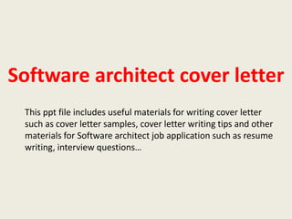Software architect cover letter
This ppt file includes useful materials for writing cover letter
such as cover letter samples, cover letter writing tips and other
materials for Software architect job application such as resume
writing, interview questions…

 