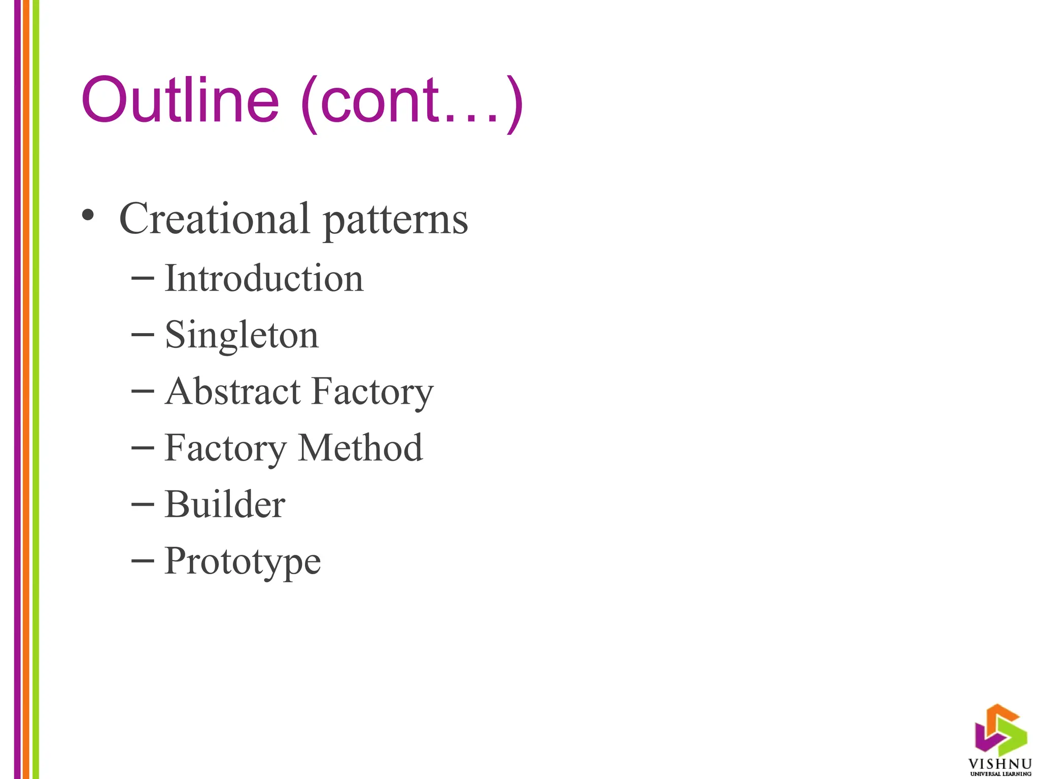 Outline (cont…)
• Creational patterns
– Introduction
– Singleton
– Abstract Factory
– Factory Method
– Builder
– Prototype
 