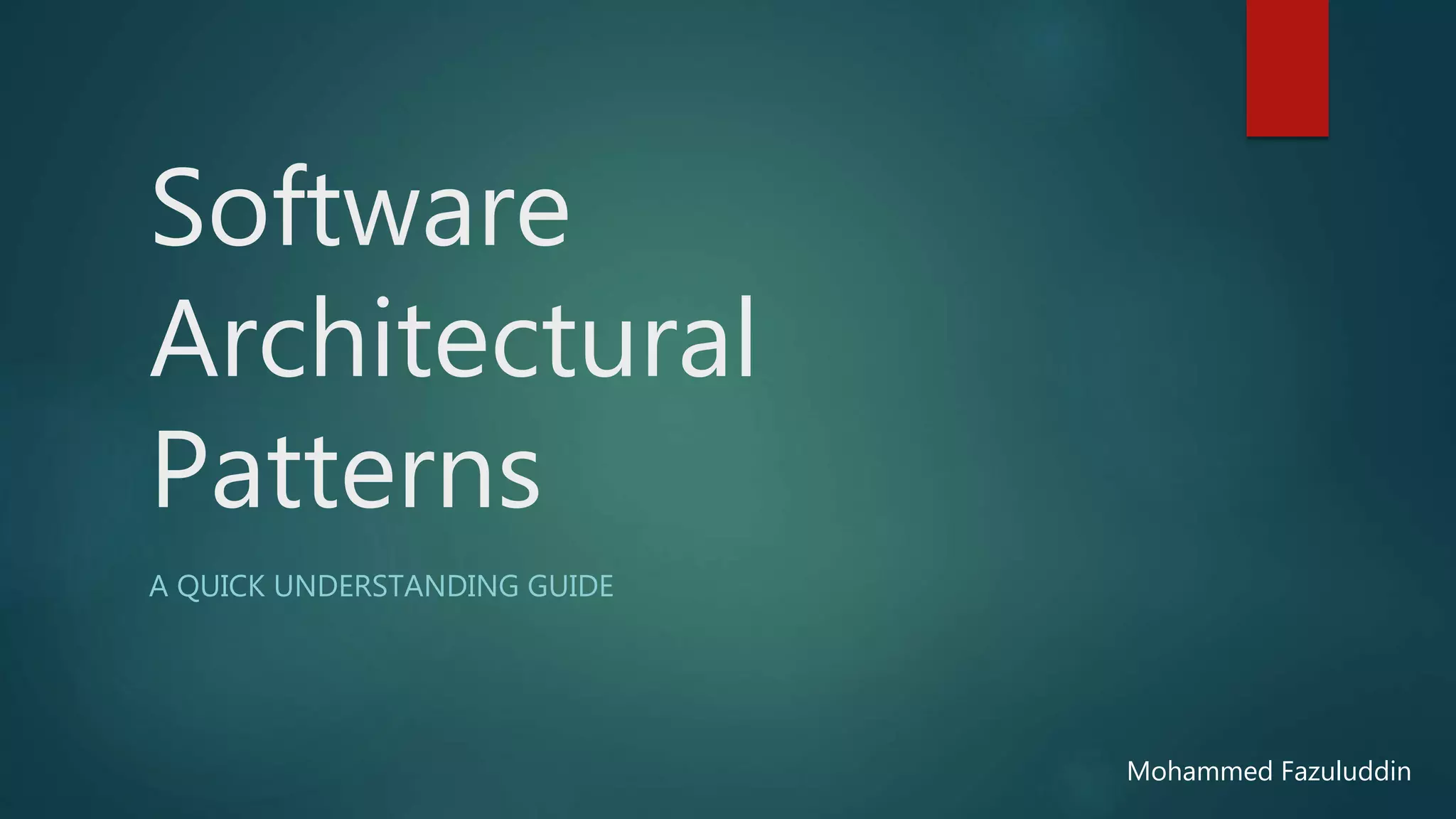 Software
Architectural
Patterns
A QUICK UNDERSTANDING GUIDE
Mohammed Fazuluddin
 