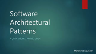 Software
Architectural
Patterns
A QUICK UNDERSTANDING GUIDE
Mohammed Fazuluddin
 