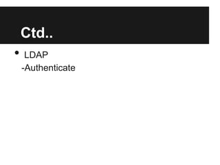 Ctd..
• LDAP
-Authenticate
 