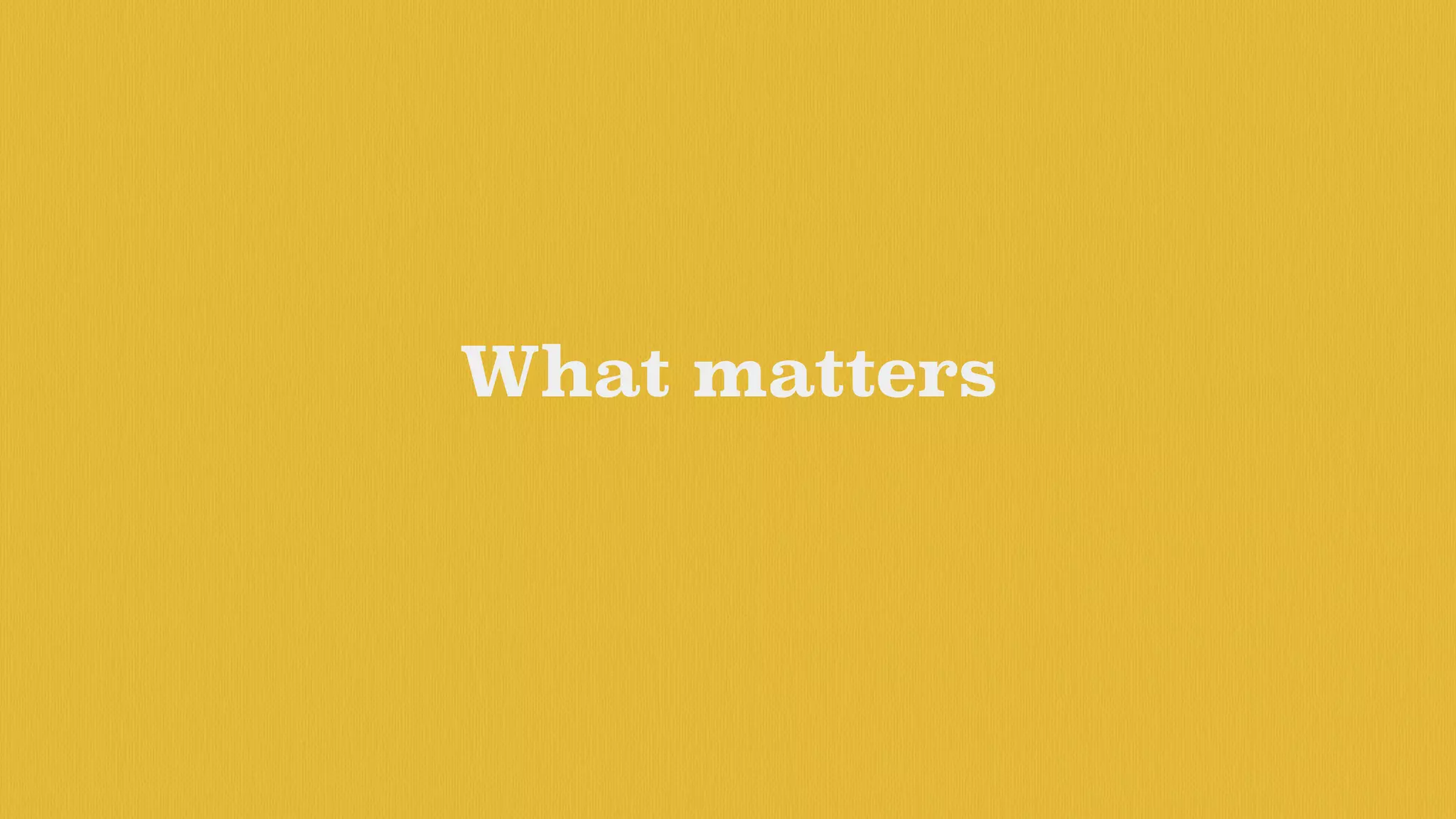 What matters
 