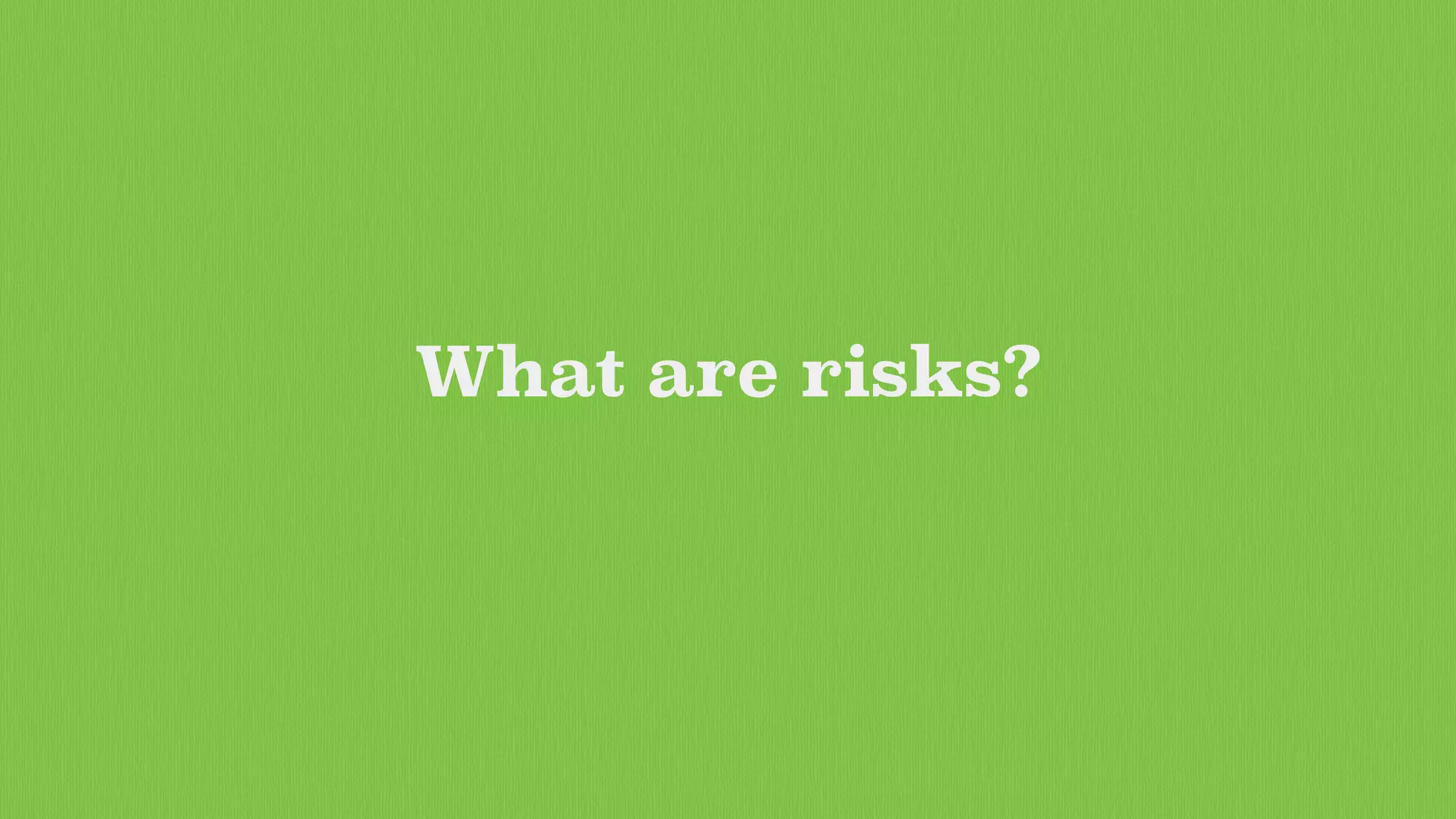 What are risks?
 
