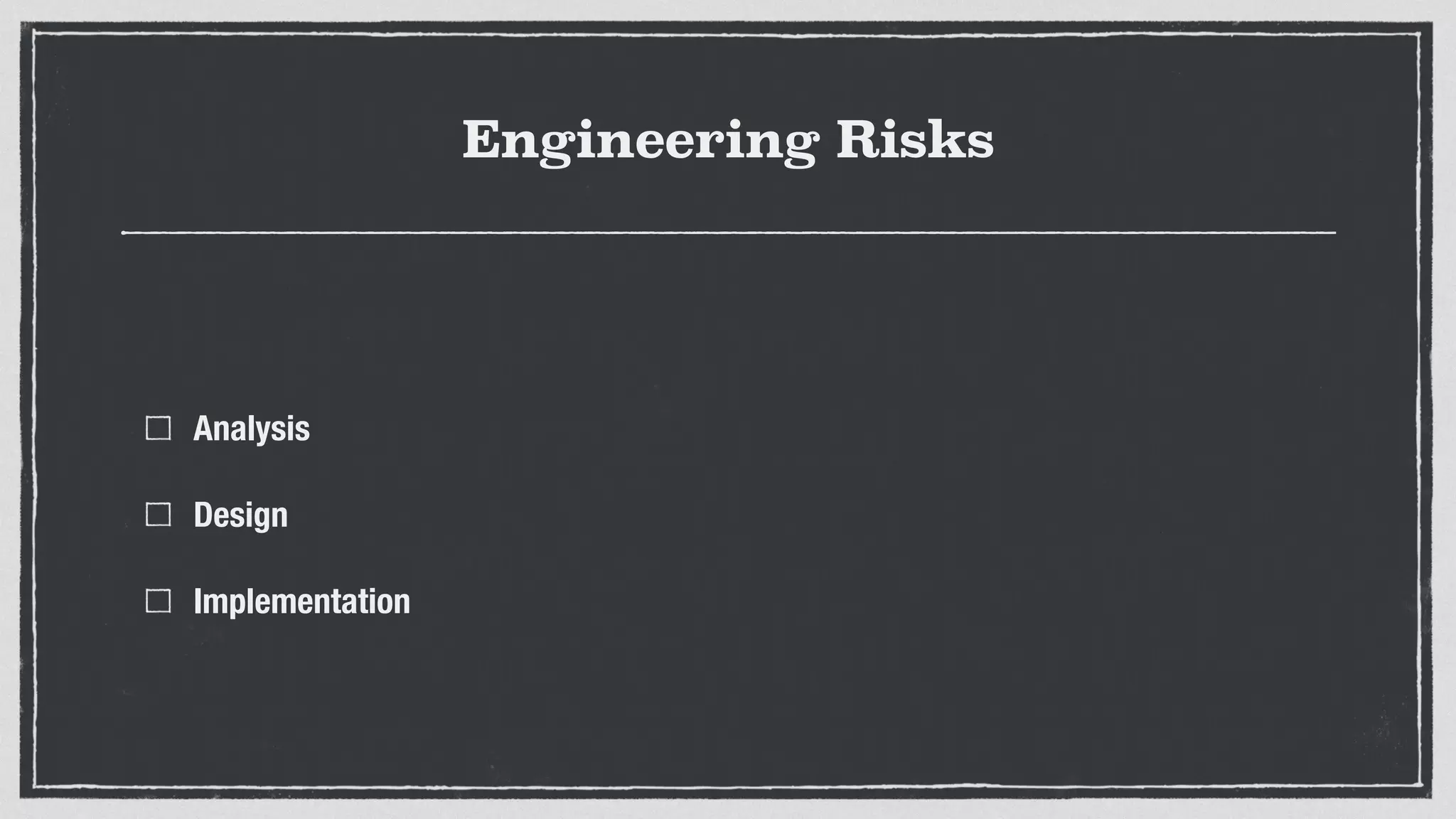 Engineering Risks
Analysis
Design
Implementation
 