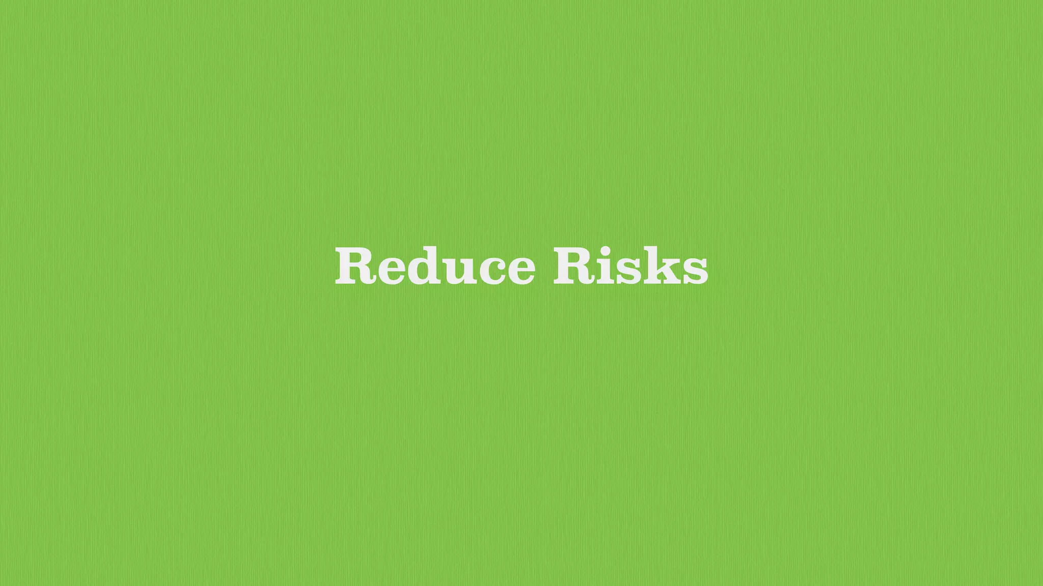 Reduce Risks
 