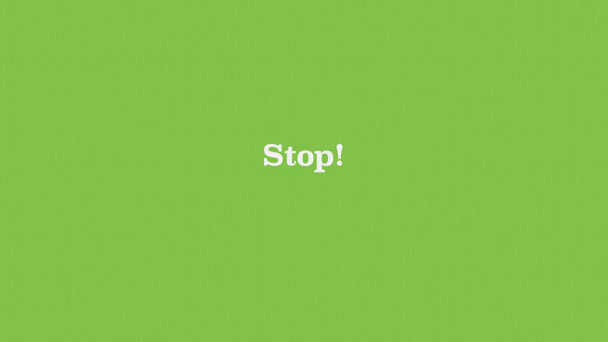 Stop!
 
