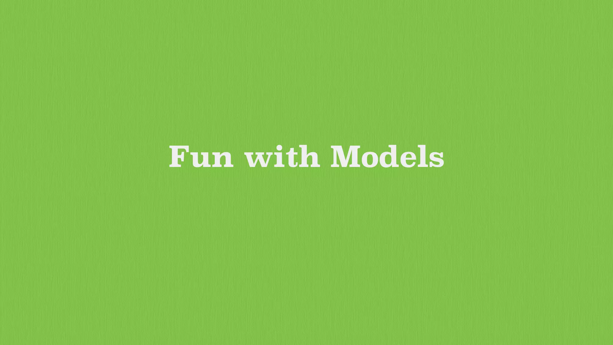 Fun with Models
 