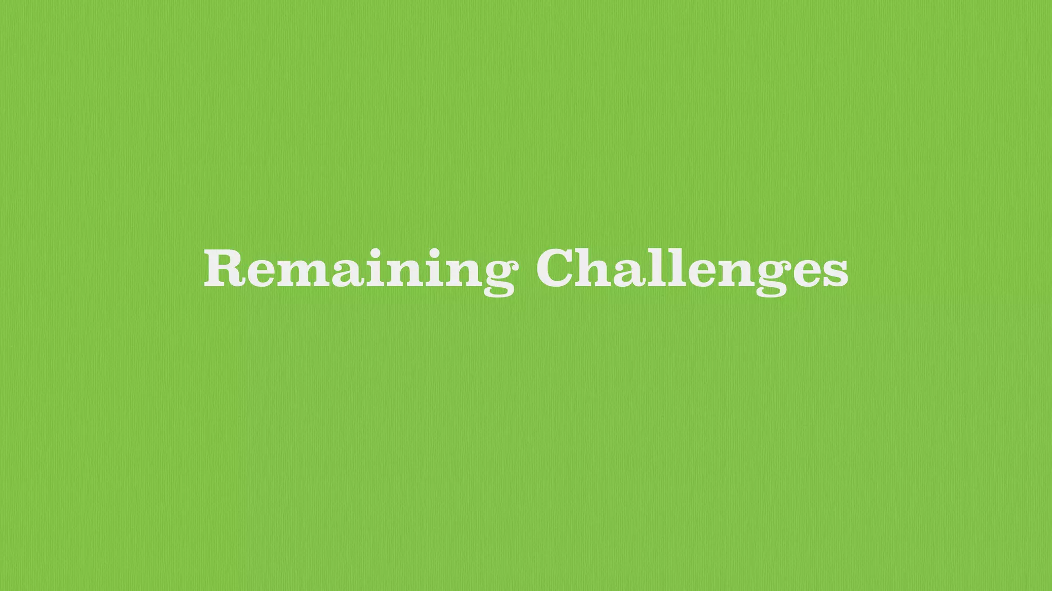 Remaining Challenges
 