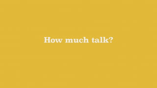 How much talk?
 