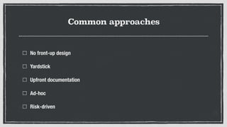 Common approaches
No front-up design
Yardstick
Upfront documentation
Ad-hoc
Risk-driven
 