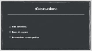 Abstractions
Size, complexity.
Focus on essence.
Reason about system qualities.
 