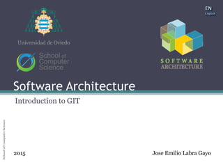 Software ArchitectureSchoolofComputerScienceUniversityofOviedo
Software Architecture
Introduction to GIT
Jose Emilio Labra Gayo2015
 