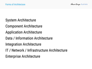 Forms of Architecture
System Architecture
Component Architecture
Application Architecture
Data / Information Architecture
Integration Architecture
IT / Network / Infrastructure Architecture
Enterprise Architecture
 
