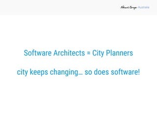 Software Architects = City Planners
city keeps changing… so does software!
 