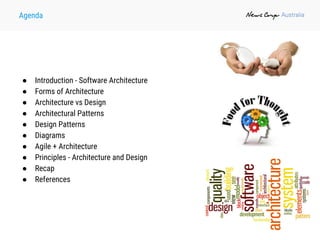● Introduction - Software Architecture
● Forms of Architecture
● Architecture vs Design
● Architectural Patterns
● Design Patterns
● Diagrams
● Agile + Architecture
● Principles - Architecture and Design
● Recap
● References
Agenda
 