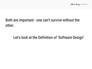 Both are important - one can’t survive without the
other.
Let's look at the Definition of ‘Software Design’
 