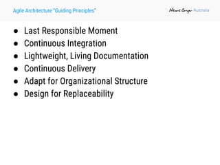 Agile Architecture “Guiding Principles”
● Last Responsible Moment
● Continuous Integration
● Lightweight, Living Documentation
● Continuous Delivery
● Adapt for Organizational Structure
● Design for Replaceability
 