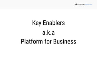 Key Enablers
a.k.a
Platform for Business
 