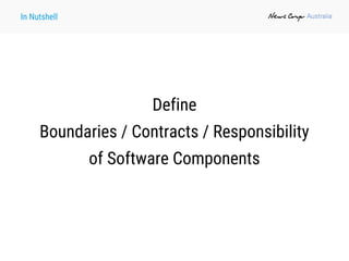 In Nutshell
Define
Boundaries / Contracts / Responsibility
of Software Components
 