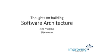 Thoughts on building
Software Architecture
Jane Prusakova
@jprusakova
 