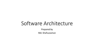 Software Architecture
Prepared by
Md. Shafiuzzaman
 