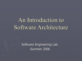 An Introduction to
Software Architecture
Software Engineering Lab.
Summer 2006
 