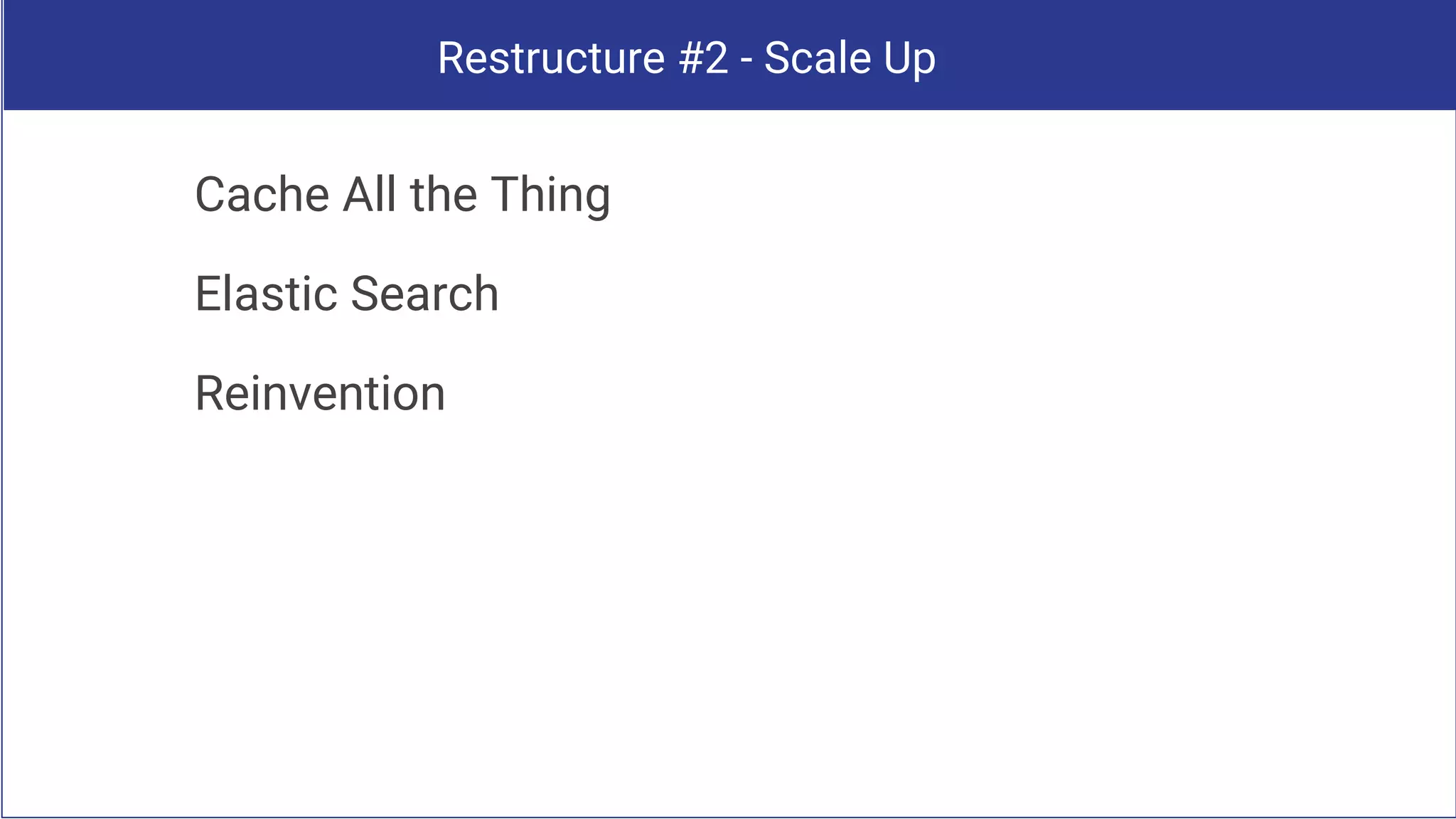 Restructure #2 - Scale Up
Cache All the Thing
Elastic Search
Reinvention
 