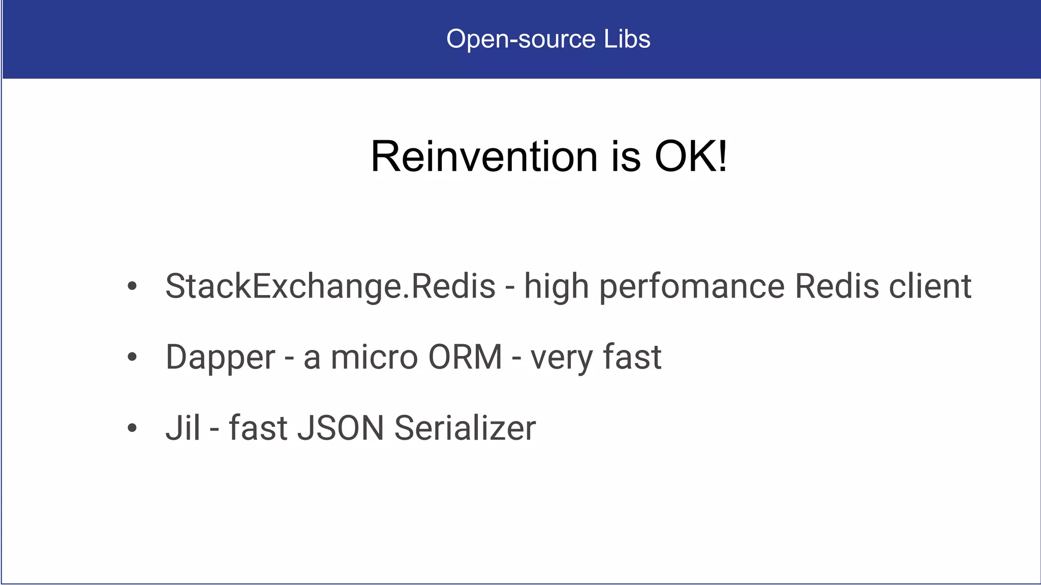 Open-source Libs
• StackExchange.Redis - high perfomance Redis client
• Dapper - a micro ORM - very fast
• Jil - fast JSON Serializer
Reinvention is OK!
 