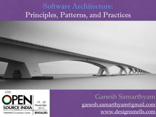 Ganesh Samarthyam
ganesh.samarthyam@gmail.com
www.designsmells.com
Software Architecture:
Principles, Patterns, and Practices
 