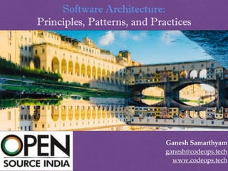 Ganesh Samarthyam
ganesh@codeops.tech
www.codeops.tech
Software Architecture:
Principles, Patterns, and Practices
 