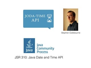 JSR 310: Java Date and Time API
Stephen Colebourne
 