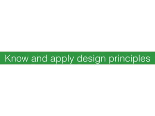 Know and apply design principles
 