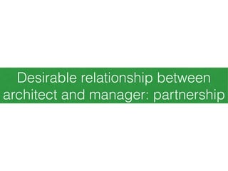Desirable relationship between
architect and manager: partnership
 