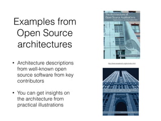 Examples from
Open Source
architectures
• Architecture descriptions
from well-known open
source software from key
contributors
• You can get insights on
the architecture from
practical illustrations
http://www.aosabook.org/en/index.html
 