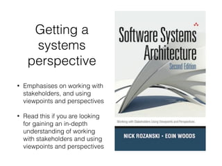 Getting a
systems
perspective
• Emphasises on working with
stakeholders, and using
viewpoints and perspectives
• Read this if you are looking
for gaining an in-depth
understanding of working
with stakeholders and using
viewpoints and perspectives
 