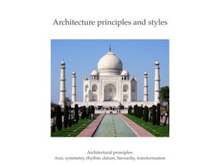Architecture principles and styles
Architectural principles:
Axis, symmetry, rhythm, datum, hierarchy, transformation
 