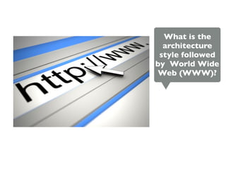 What is the
architecture
style followed
by World Wide
Web (WWW)?
 