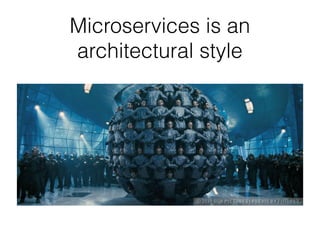 Microservices is an
architectural style
 