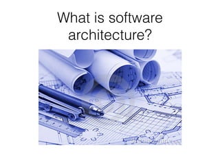 What is software
architecture?
 