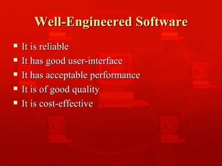 Well-Engineered Software It is reliable It has good user-interface It has acceptable performance It is of good quality It is cost-effective 