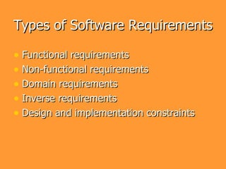 Types of Software Requirements

• Functional requirements
• Non-functional requirements
• Domain requirements
• Inverse requirements
• Design and implementation constraints
 