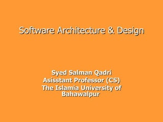 Software Architecture & Design



       Syed Salman Qadri
     Asisstant Professor (CS)
     The Islamia University of
           Bahawalpur
 